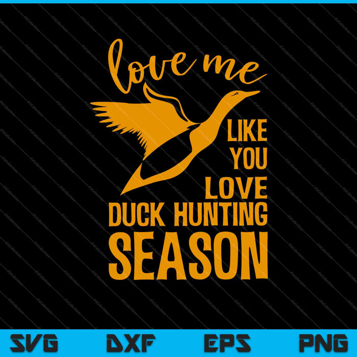 Love me Like You Love Duck Hunting Season SVG PNG Cutting Printable Files