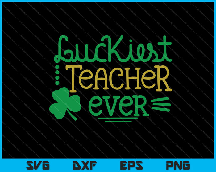 Luckiest Teacher Ever SVG PNG Cutting Printable Files