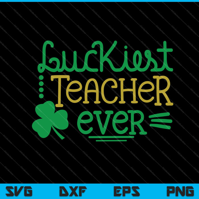 Luckiest Teacher Ever SVG PNG Cutting Printable Files