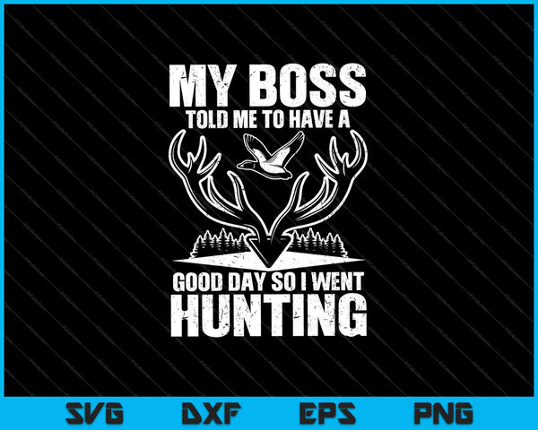 My Boss Told Me To Have A Good Day So I Went Hunting SVG PNG Cutting Printable Files