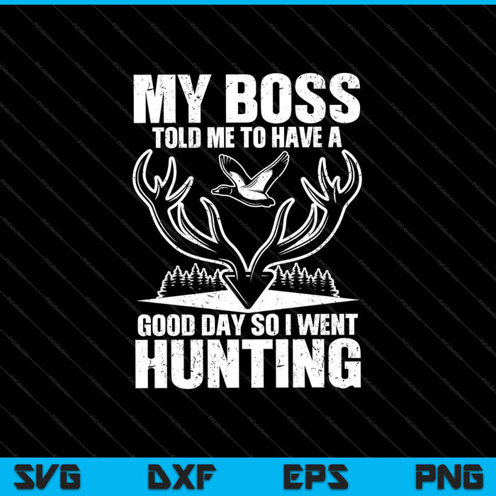 My Boss Told Me To Have A Good Day So I Went Hunting SVG PNG Cutting Printable Files