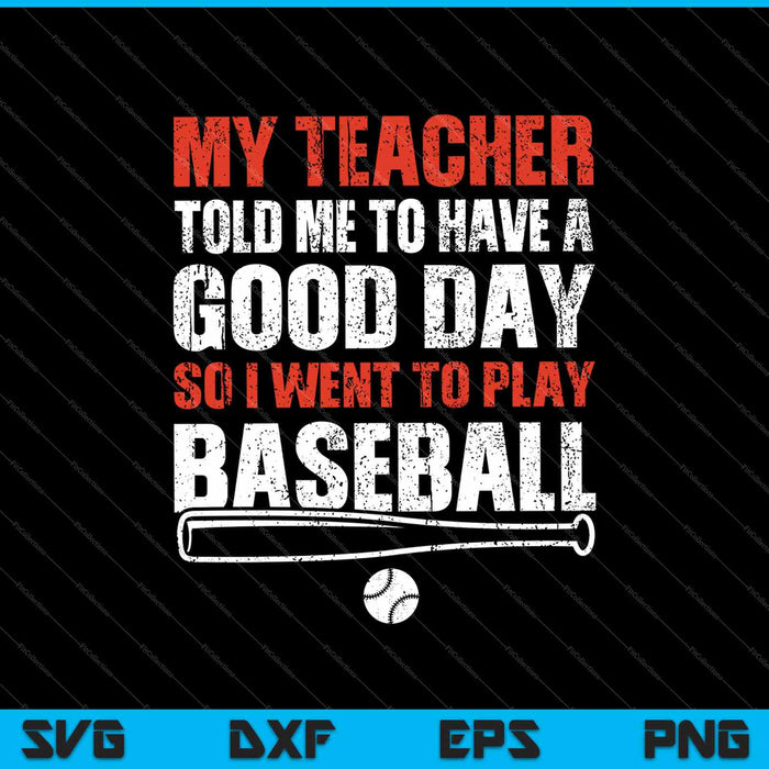 Mijn leraar vertelde me dat ik een goede dag moest hebben, dus ging ik honkbal spelen, SVG PNG, afdrukbare bestanden snijden