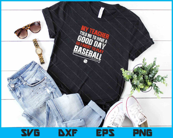 Mi maestra me dijo que tuviera un buen día, así que fui a jugar béisbol SVG PNG cortando archivos imprimibles - on a t-shirt