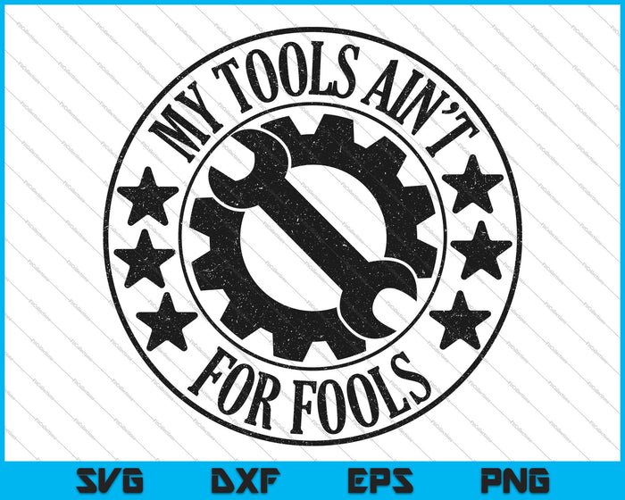 My Tools Ain't for Fools SVG PNG Cutting Printable Files