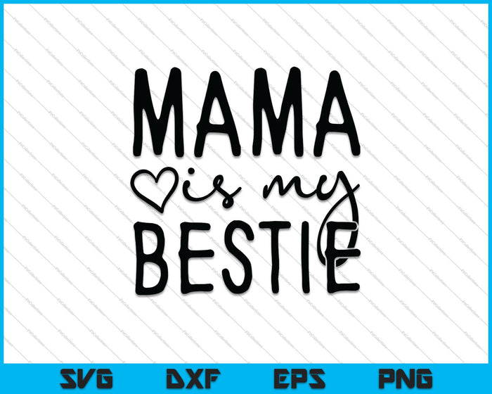 Mama is My Bestie SVG PNG Cutting Printable Files