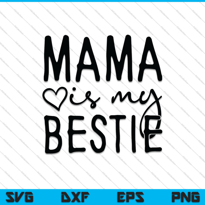 Mama is My Bestie SVG PNG Cutting Printable Files