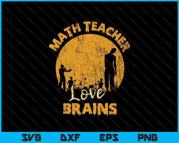 Math Teacher Shirt Math Teachers Love Brains Halloween Math SVG PNG Cutting Printable Files