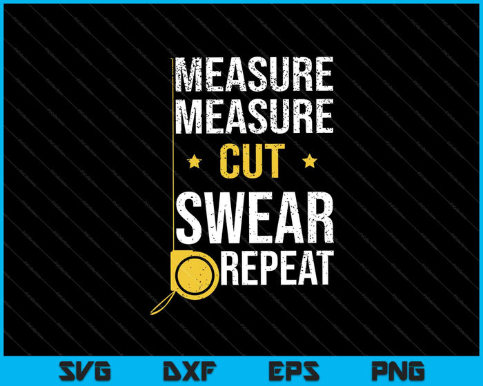 Measure Cut Swear Repeat SVG PNG Cutting Printable Files