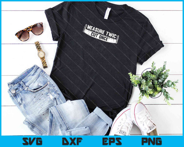 Medir dos veces cortar una vez SVG PNG Cortar archivos imprimibles - on a t-shirt