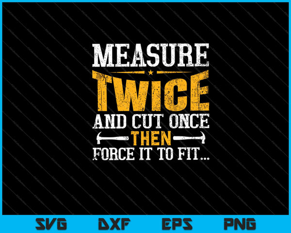 Measure twice cut once then force it to fit Svg Cutting Printable Files