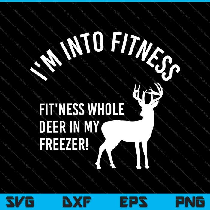 I'm into fitness fit'ness whole deer in my freezer SVG PNG Cutting Printable Files