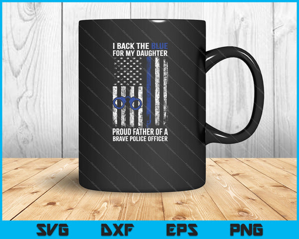 I Back The Blue for My Daughter thin blue line police dad SVG PNG Printable Files