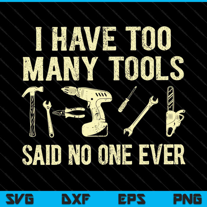 I have too many tools Carpenter Gift Woodworking SVG PNG Cutting Printable Files