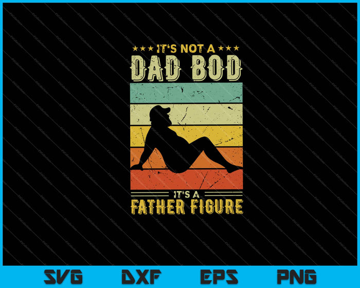 It's Not A Dad Bod It's A Father Figure Father's Day Svg Cutting Printable Files