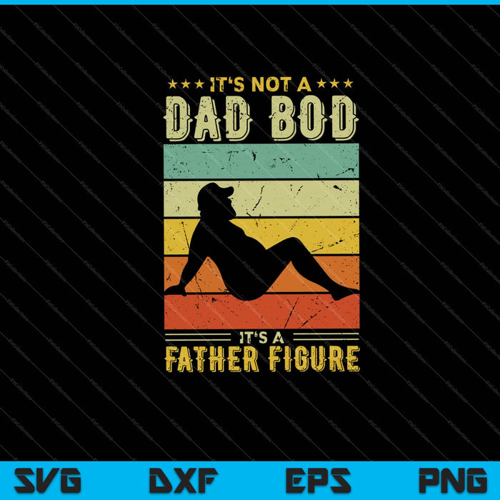It's Not A Dad Bod It's A Father Figure Father's Day Svg Cutting Printable Files