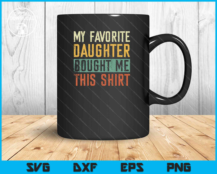 My Favorite Daughter Bought Me This Shirt Funny Dad Gift SVG PNG Cutting Printable Files