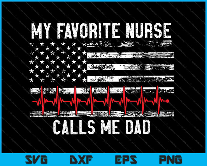 My Favorite Nurse Calls Me Dad - American Flag Nurse SVG PNG Cutting Printable Files