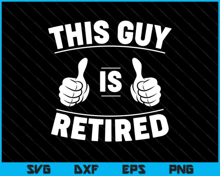 Men's This Guy Is Retired - Funny Retirement Gift SVG PNG Cutting Printable Files