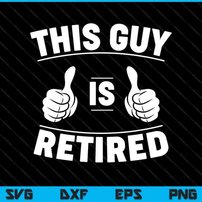 Men's This Guy Is Retired - Funny Retirement Gift SVG PNG Cutting Printable Files