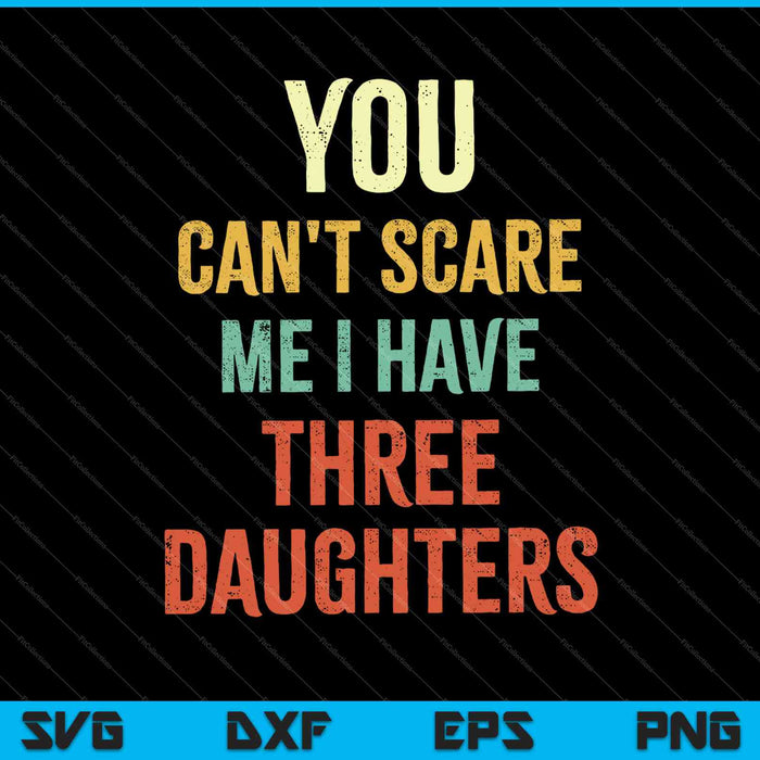 You Can't Scare Me I Have Three Daughters Funny Dad SVG PNG Cutting Printable Files