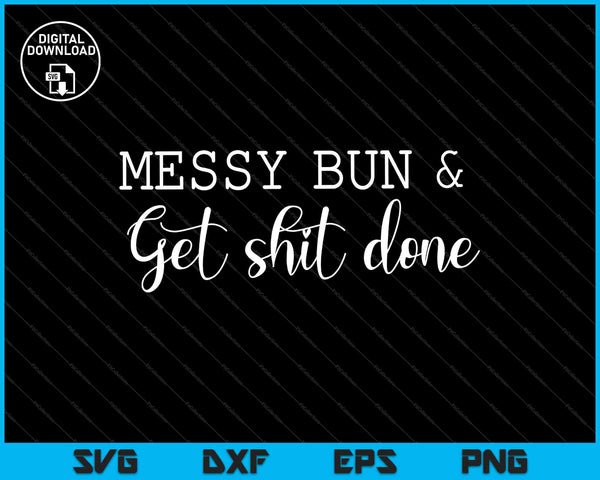 Messy Bun & Get Shit Done, Get Shit Done SVG PNG Cutting Printable Files