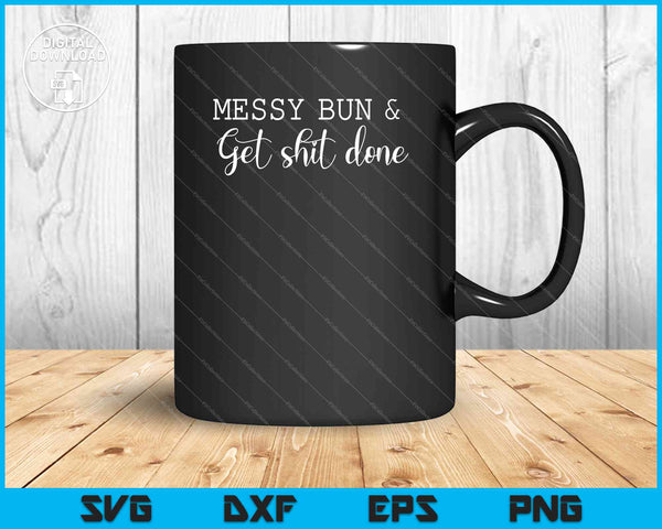 Messy Bun & Get Shit Done, Get Shit Done SVG PNG Cutting Printable Files