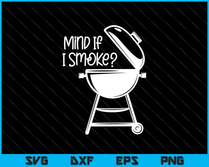 Mind If I Smoke BBQ Grillmaster Smoking Meat Funny Chef SVG PNG Cutting Printable Files