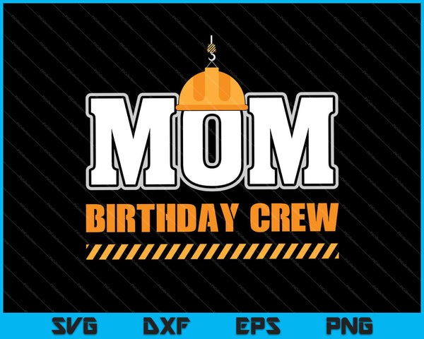 Mom Birthday Crew Construction Birthday Party SVG PNG Cutting Printable Files