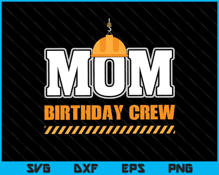 Mom Birthday Crew Construction Birthday Party SVG PNG Cutting Printable Files