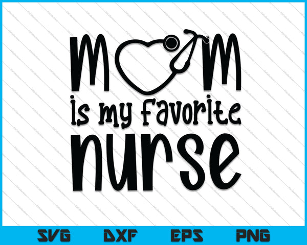 Mom Is My Favorite Nurse SVG PNG Cutting Printable Files