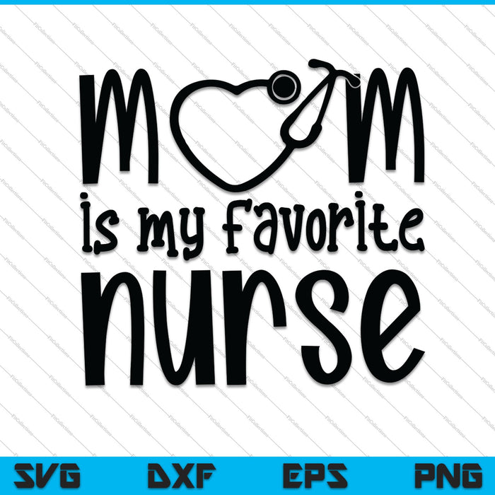 Moeder is mijn favoriete verpleegster SVG PNG snijden afdrukbare bestanden