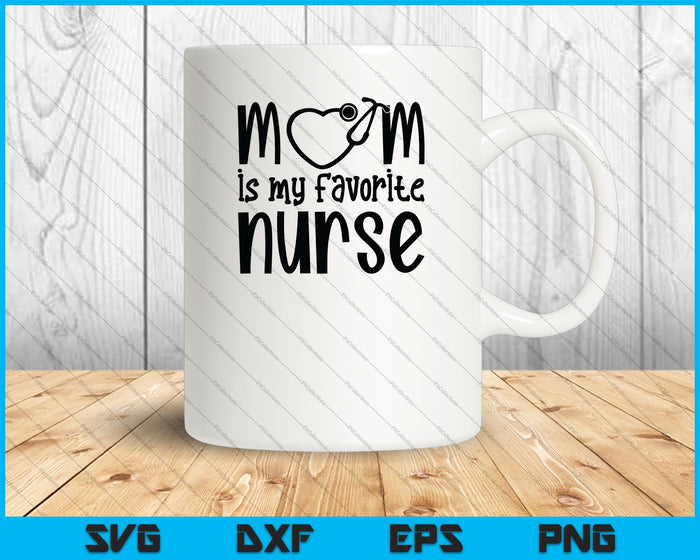 Mom Is My Favorite Nurse SVG PNG Cutting Printable Files