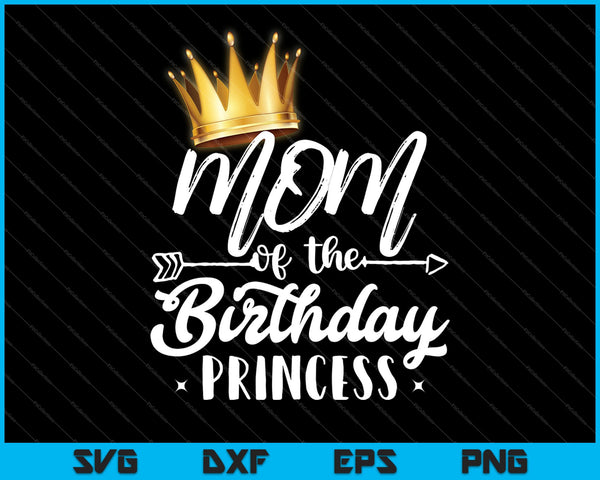 Mom Of The Birthday Princess SVG PNG Cutting Printable Files