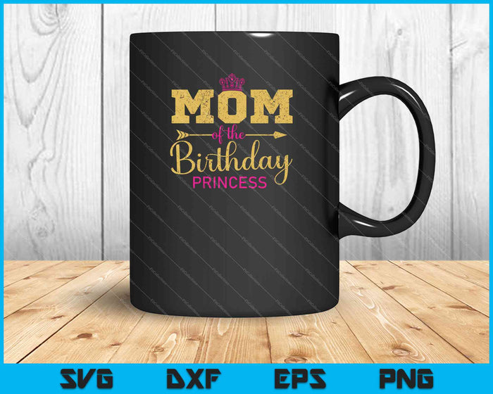 Mom Of The Birthday Princess Girls Party SVG PNG Cutting Printable Files
