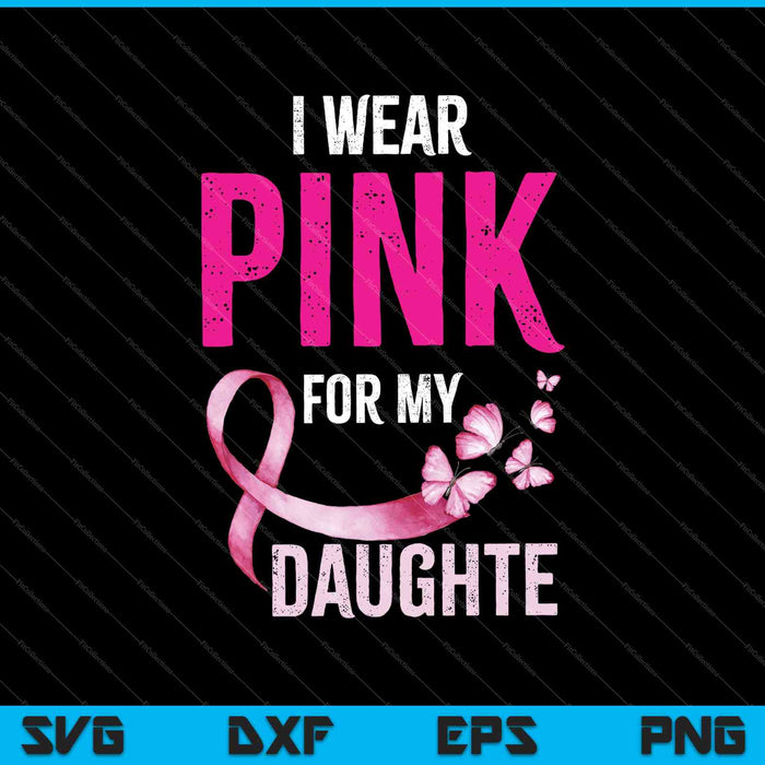 Mom's Breast Cancer Support Gift I Wear Pink for My Daughter SVG PNG Cutting Printable Files