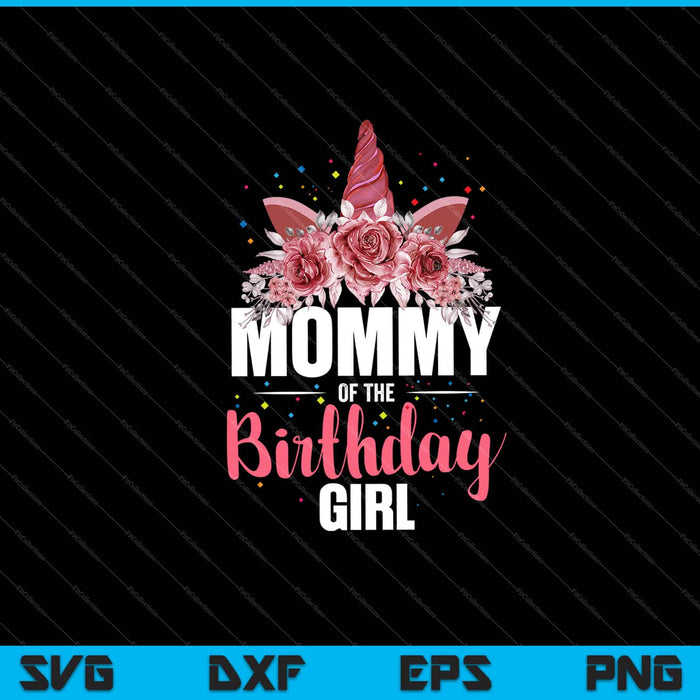 Mommy Of The Birthday Girl Unicorn Girls Family Svg Cutting Printable Files