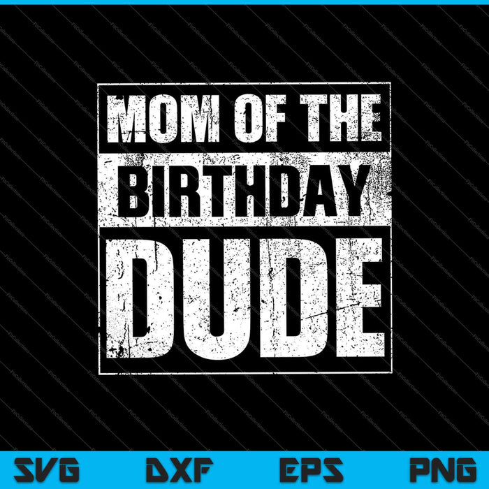 Mom of the Birthday Dude  Mother's Day SVG PNG Cutting Printable Files