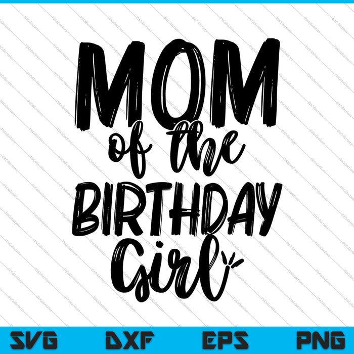 Mom of the Birthday Girl SVG PNG Cutting Printable Files