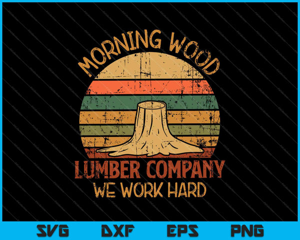 Morning Wood Lumber Company We werken hard SVG PNG snijden afdrukbare bestanden