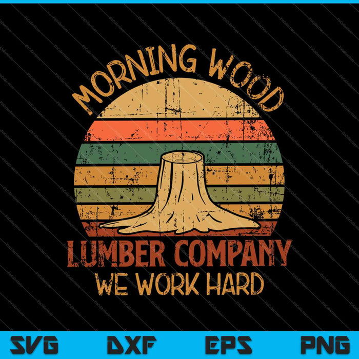 Morning Wood Lumber Company We werken hard SVG PNG snijden afdrukbare bestanden