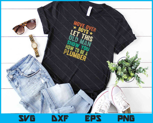 Beweeg over jongens laat deze oude man je laten zien loodgieterswerk SVG PNG snijden afdrukbare bestanden - on a t-shirt
