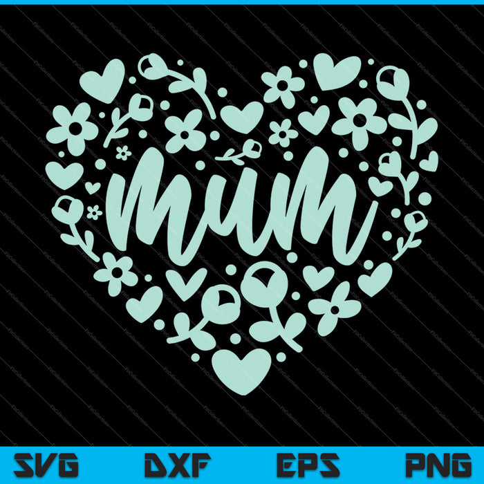 Mum Floral Heart Happy Mother's Day Love Mom SVG PNG Cutting Printable Files