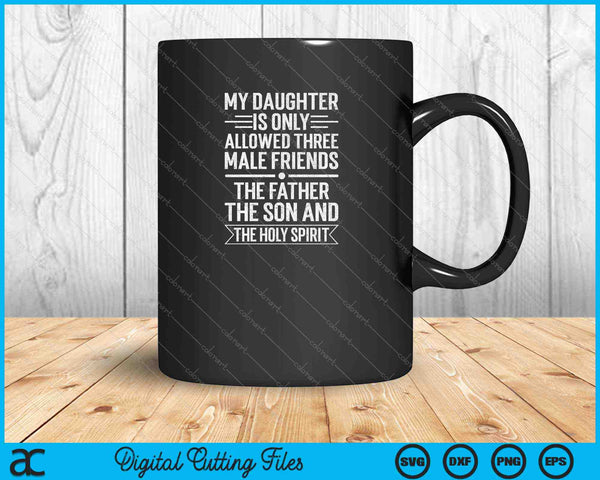 My Daughter Is Only Allowed Three Male Friends SVG PNG Cutting Printable Files