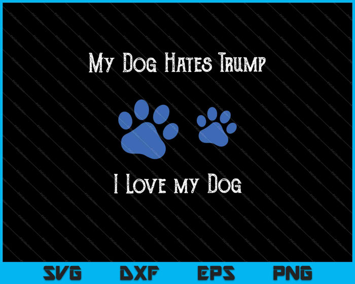 Mijn hond heeft een hekel aan Trump Ik hou van mijn hond SVG PNG snijden afdrukbare bestanden