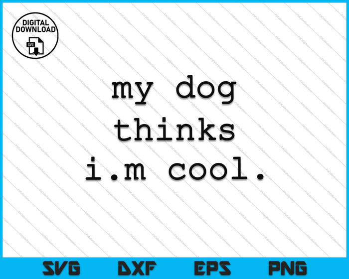 My Dog Thinks I'm Cool SVG PNG Cutting Printable Files