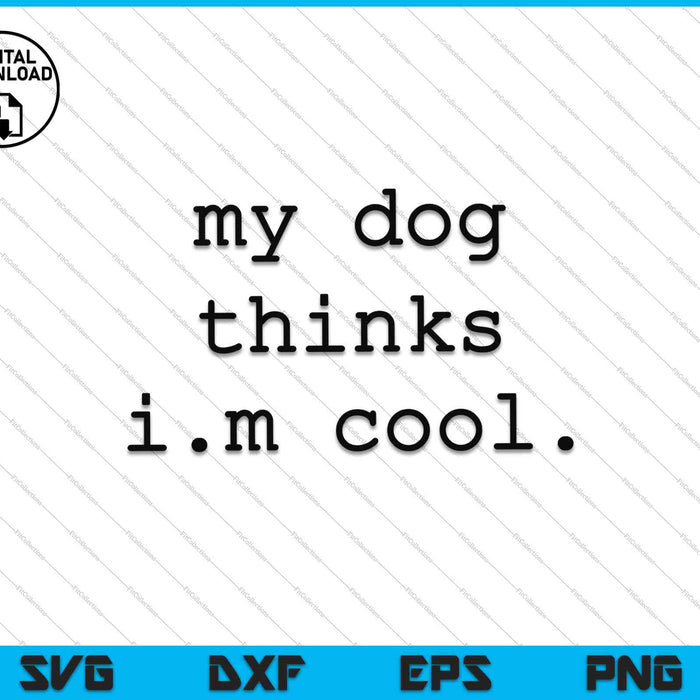 Mijn hond denkt dat ik cool ben SVG PNG snijden afdrukbare bestanden