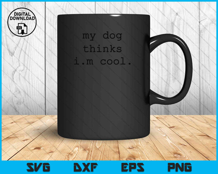 My Dog Thinks I'm Cool SVG PNG Cutting Printable Files