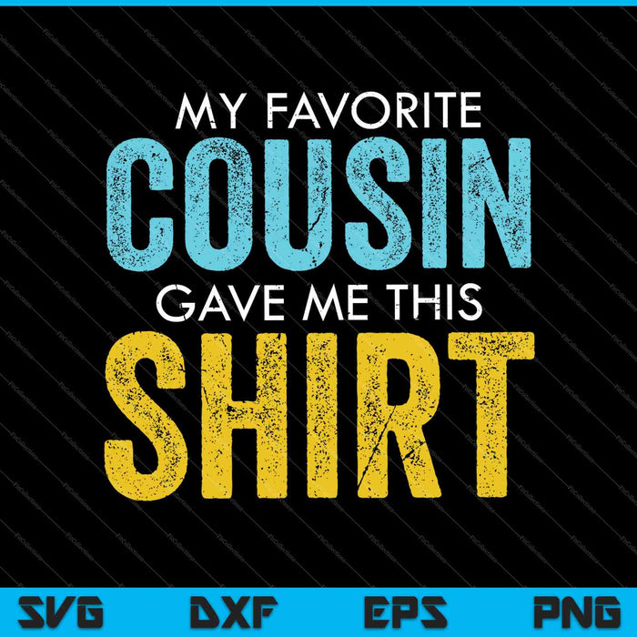 My Favorite Cousin Gave Me This Shirt SVG PNG Cutting Printable Files