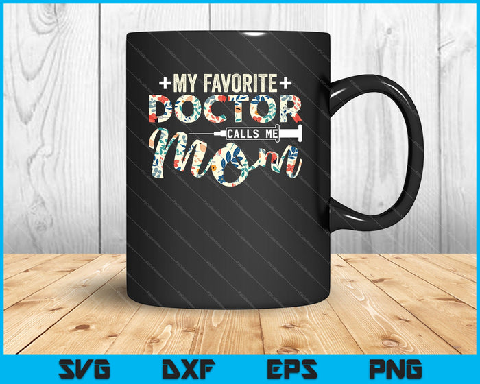 My Favorite Doctor Calls Me Mom Floral Mother's Day SVG PNG Files