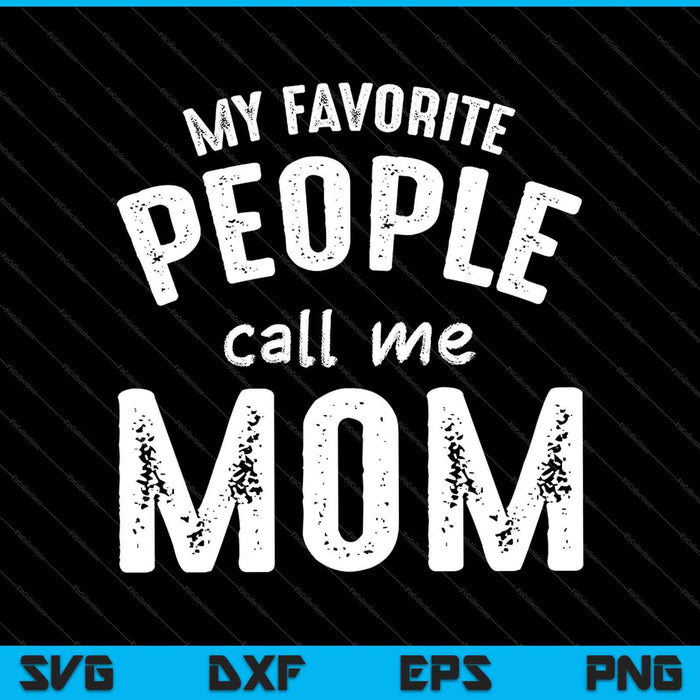 My Favorite People Call Me Mom SVG PNG Cutting Printable Files